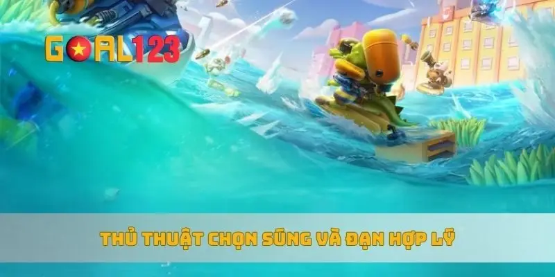 Thủ thuật chọn súng và đạn hợp lý